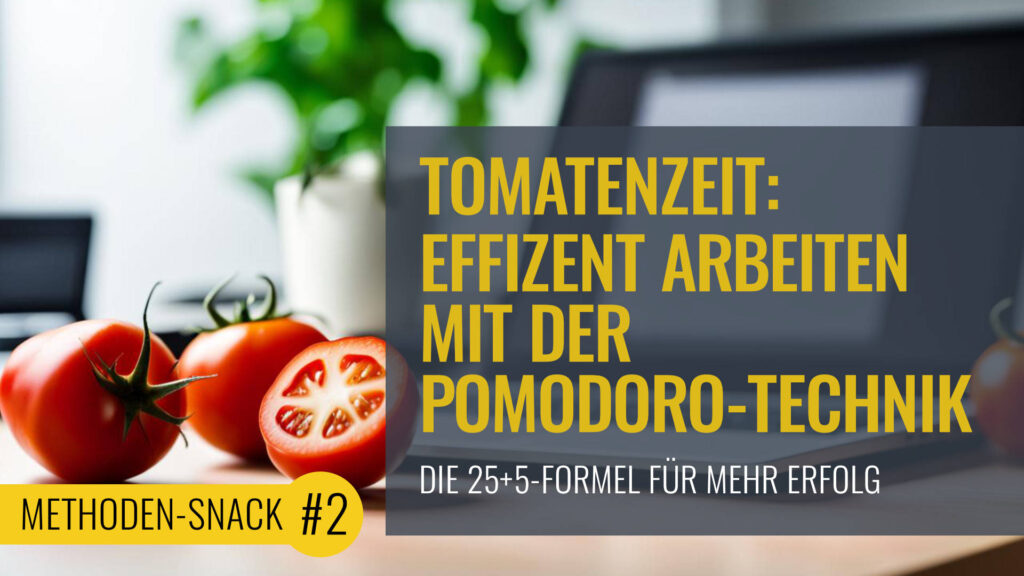 Methoden-Snack #2: Tomatenzeit: Effizient arbeiten mit der Pomodoro-Technik – die 25+5-Formel für mehr Erfolg
